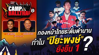 CAMP BALLTHAI | EP.7 | กองหน้าไทยระดับตำนาน ทำไม "ปิยะพงษ์" ยังยืน 1 ?