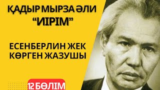 Есенберлин жек көрген жазушы. Қадыр Мырза Әли “Иірім” - 12 бөлім