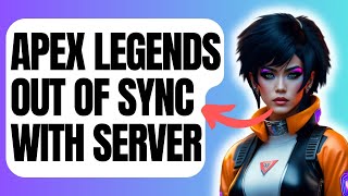 How To Fix Apex Legends 'Out of Sync with Server' [New & Updated 2024]