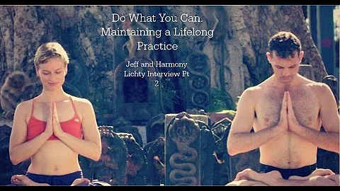 Do What You Can. Maintaining a Lifelong Practice. - Jeff and Harmony Lichty Interview Part 2