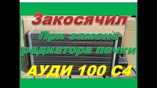 Косяк при установке радиатора печки на Ауди 100 С4 кузов 45