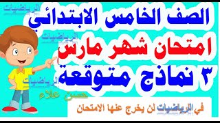 ٣ نماذج متوقعة لمادة الرياضيات  للصف الخامس الابتدائي لشهر مارس مستحيل يخرج عنهم الإمتحان