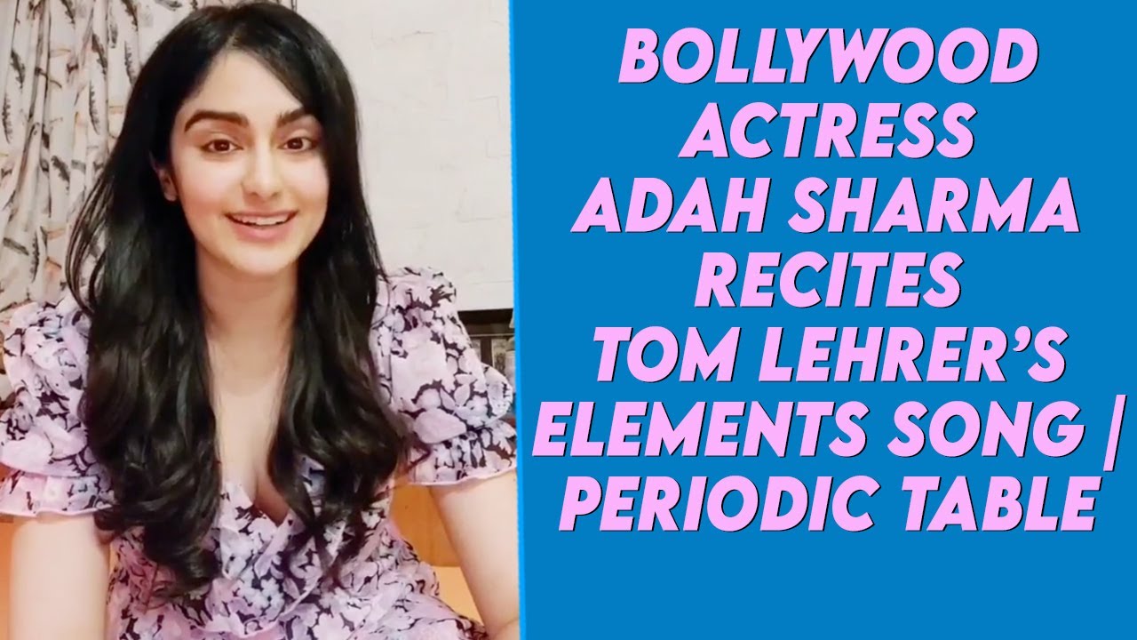 Bollywood Actress Adah Sharma Recites Tom Lehrer s Elements Song Bollywood actress adah sharma recites tom lehrer s elements song