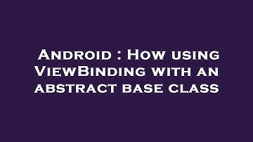 Android : How using ViewBinding with an abstract base class
