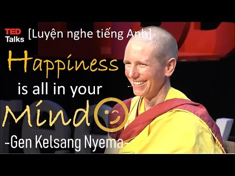 Lời Phật Dạy Bằng Tiếng Anh - [Luyện nghe tiếng Anh] Happiness is All in Your Mind -  Gen Kelsang Nyema at TEDxTalk [Eng-Việt Sub]