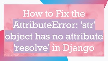 How to Fix the AttributeError: 