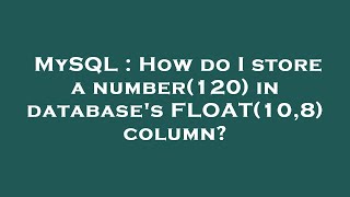 MySQL : How do I store a number(120) in database's FLOAT(10,8) column