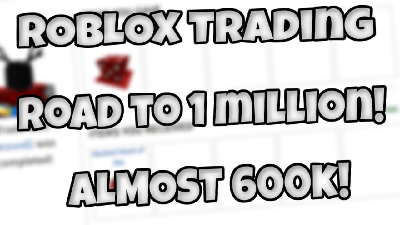 ROBLOX Trading - Road to 1 Million | Almost 600k! *REUPLOAD* - YouTube