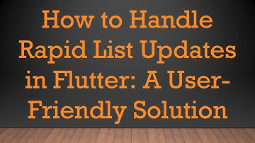 How to Handle Rapid List Updates in Flutter: A User-Friendly Solution