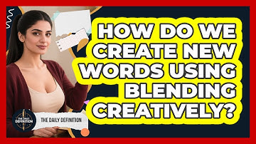 How Do We Create New Words Using Blending Creatively? - The Daily Definition