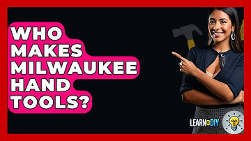 Who Makes Milwaukee Hand Tools? - LearnToDIY360.com
