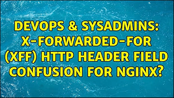 DevOps & SysAdmins: X-Forwarded-For (XFF) http header field confusion for Nginx?