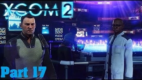 Xcom 2 Walkthrough Part 17 Operation Foolish Wheel