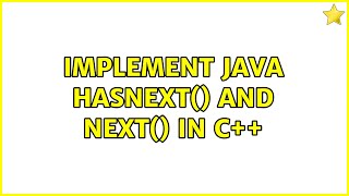 Implement Java hasNext() and next() in C++ (2 Solutions!!)