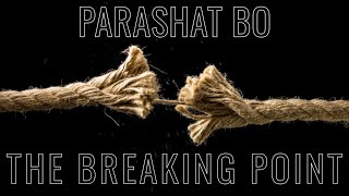 Parashat Bo 5782: The Breaking Point