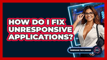 How Do I Fix Unresponsive Applications? - Emerging Tech Insider