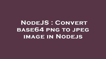 NodeJS : Convert base64 png to jpeg image in Nodejs
