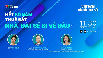 VIỆT NAM VÀ CÁC CHỈ SỐ 06/11/2025: HẾT 50 NĂM THUÊ ĐẤT – NHÀ, ĐẤT SẼ ĐI VỀ ĐÂU? | VTVIndex