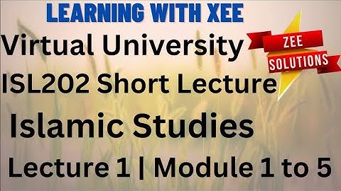 ISL202 Islamic Studies Short Lectures of Lecture 1 ( Module 1 to 5) Virtual University of Pakistan