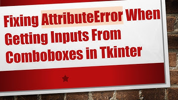 Fixing AttributeError When Getting Inputs From Comboboxes in Tkinter