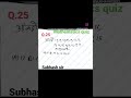 Q.25 mathematics quiz by subhash sir Mention your story....