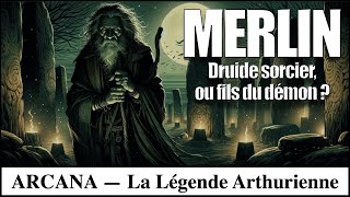 Merlin : Druide, Sorcier, ou fils du Démon - Les légendes arthuriennes