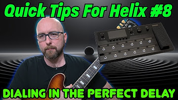 Quick Tips For Helix #8 - Dial In The PERFECT Delay!