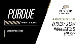 Electromagnetics | 11-7: Faraday's Law, Inductance, & Energy | Purdue University