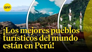 Nominan como mejores pueblos turísticos del mundo varios destinos del Perú