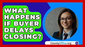 What Happens If Buyer Delays Closing? - CountyOffice.org