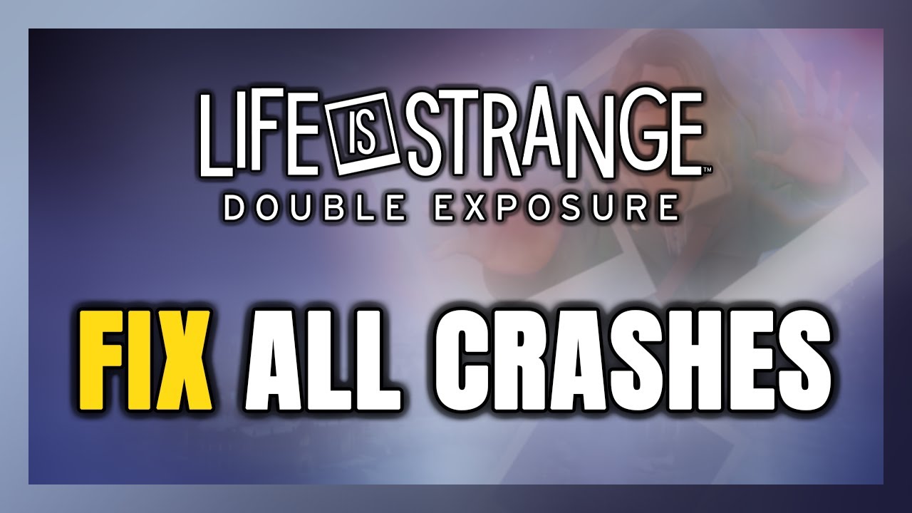 FIX Life Is Strange: Double Exposure Crashing, Freezing, Not Launching ...