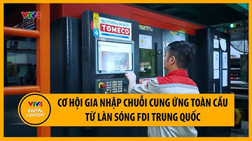 Cơ hội gia nhập chuỗi cung ứng toàn cầu từ làn sóng FDI Trung Quốc | VTV4