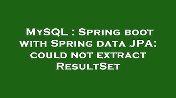 MySQL : Spring boot with Spring data JPA: could not extract ResultSet