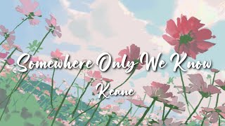 Keane - Somewhere only we know (Lyrics)