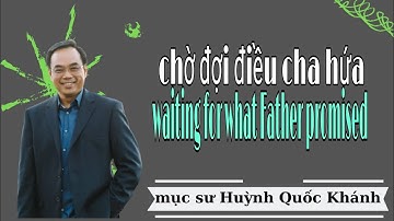 Mục Sư Huỳnh Quốc Khánh | chờ đợi điều Cha hứa | Pastor Huynh Quoc Khanh