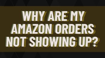 Why are my Amazon orders not showing up?