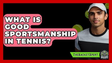 What Is Good Sportsmanship In Tennis? - The Racket Xpert