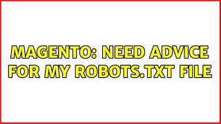 Magento: Need advice for my robots.txt file (2 Solutions!!)