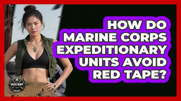 How Do Marine Corps Expeditionary Units Avoid Red Tape? - Battle Ready Force