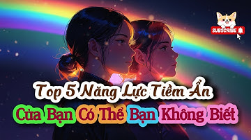 Top 5 Năng Lực Tiềm Ẩn Của Bạn Có Thể Bạn Không Biết | Ý nghĩa cuộc sống