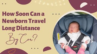 How Soon Can a Newborn Travel Long Distance by Car?