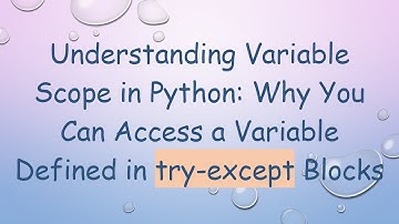 Understanding Variable Scope in Python: Why You Can Access a Variable Defined in try-except Blocks