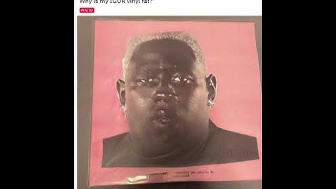 Why is my IGOR Vinyl Fat?