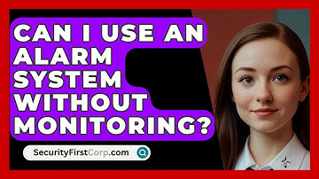 Can I Use An Alarm System Without Monitoring? - SecurityFirstCorp.com