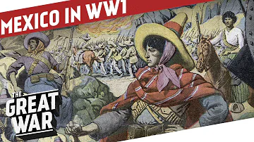 Mexico in WW1 - The Mexican Revolution I THE GREAT WAR Special