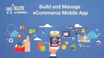 Build and Manage eCommerce Mobile App For Your Business Using Elite mCommerce