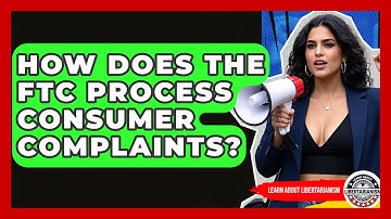 How Does The FTC Process Consumer Complaints? - Learn About Libertarianism