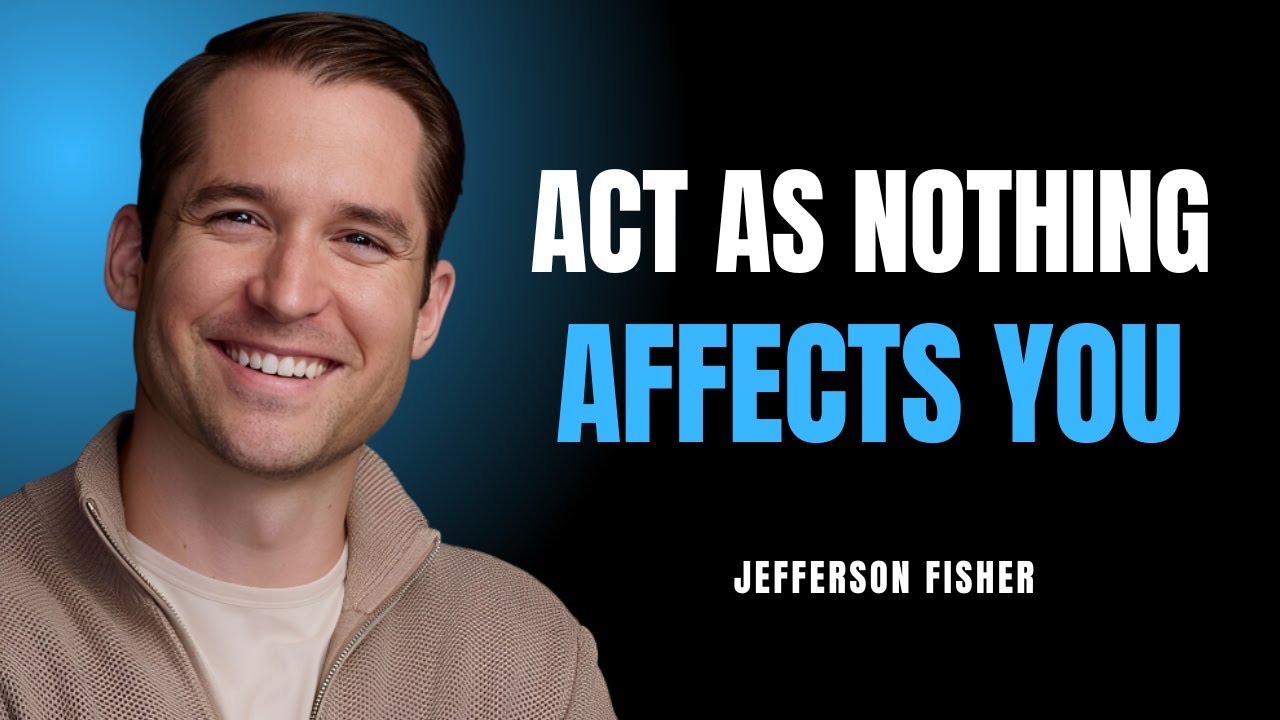 ACT AS NOTHING AFFECTS YOU || JEFFERSON FISHER || EMOTIONAL CORE 