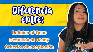 Diferencia entre Definition of Done - Definition of Ready - Criterios de aceptación