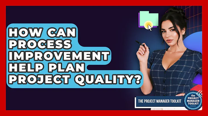 How Can Process Improvement Help Plan Project Quality? - The Project Manager Toolkit
